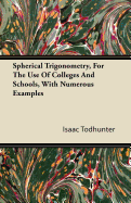 Spherical Trigonometry, for the Use of Colleges and Schools, with Numerous Examples