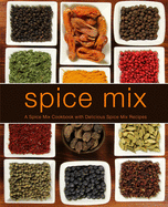 Spice Mix: A Spice Mix Cookbook with Delicious Spice Mix Recipes