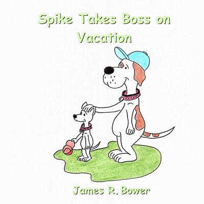 Spike Takes Boss on Vacation - Bower, James R