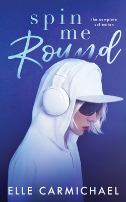 Spin Me Round: The Complete Collection - Carmichael, Elle, and Osborn, Kaylene (Editor)
