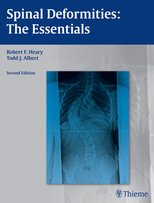 Spinal Deformities: The Essentials - Heary, Robert F, MD (Editor), and Albert, Todd J (Editor)