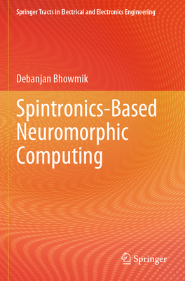 Spintronics-Based Neuromorphic Computing - Bhowmik, Debanjan