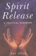 Spirit Release: A Practical Handbook