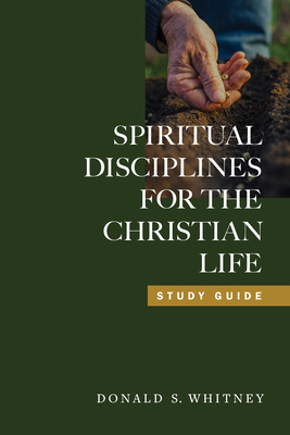 Spiritual Disciplines for the Christian Life Study Guide - Whitney, Donald S, and Packer, J I, Prof., PH.D (Foreword by)