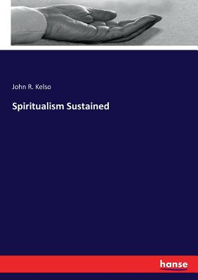 Spiritualism Sustained - Kelso, John R