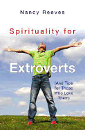 Spirituality for Extroverts: And Tips for Those Who Love Them