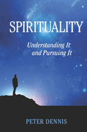 Spirituality: Understanding It and Pursuing It