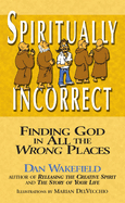 Spiritually Incorrect: Finding God in All the Wrong Places
