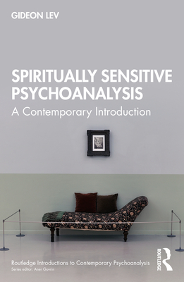 Spiritually Sensitive Psychoanalysis: A Contemporary Introduction - Lev, Gideon