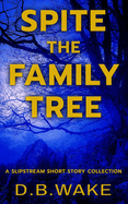 Spite the Family Tree: A Slipstream Short Story Collection