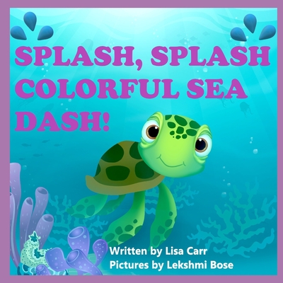 Splash, Splash Colorful Sea Dash! - Carr, Lisa