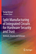 Split Manufacturing of Integrated Circuits for Hardware Security and Trust: Methods, Attacks and Defenses