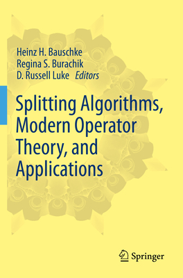 Splitting Algorithms, Modern Operator Theory, and Applications - Bauschke, Heinz H (Editor), and Burachik, Regina S (Editor), and Luke, D Russell (Editor)