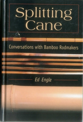 Splitting Cane: Conversations with Bamboo Rodmakers - Engle, Ed