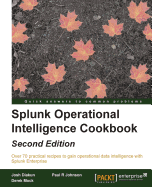 Splunk Operational Intelligence Cookbook: Transform Big Data into business-critical insights and rethink operational Intelligence with Splunk