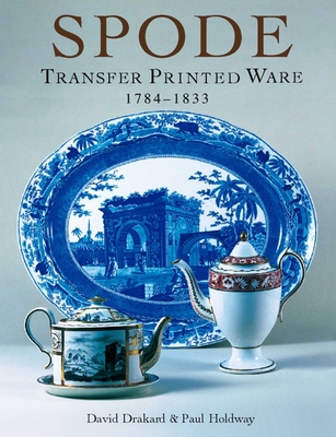 Spode Transfer Printed Ware: 1784-1833 - Drakard, David, and Holdway, Paul