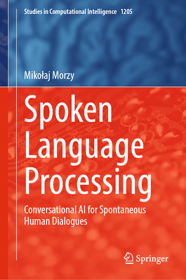 Spoken Language Processing: Conversational AI for Spontaneous Human Dialogues - Morzy, Mikolaj