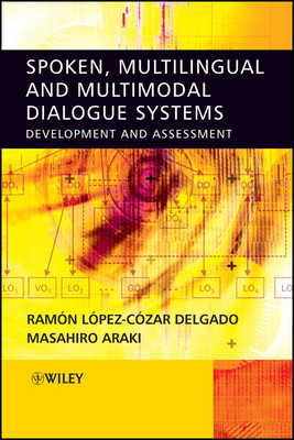 Spoken, Multilingual and Multimodal Dialogue Systems: Development and Assessment - Delgado, Ramon Lopez Cozar, and Araki, Masahiro