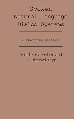 Spoken Natural Language Dialog Systems: A Practical Approach - Smith, Ronnie W, and Hipp, D Richard