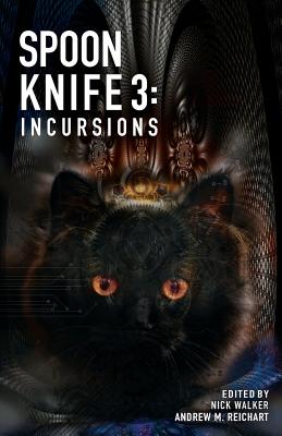 Spoon Knife 3: Incursions - Walker, Nick (Editor), and Reichart, Andrew M (Editor)
