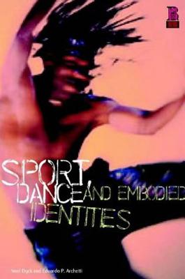 Sport, Dance and Embodied Identities - Dyck, Noel (Editor), and Archetti, Eduardo P (Editor)