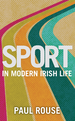 Sport in Modern Irish Life - Rouse, Paul