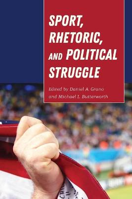 Sport, Rhetoric, and Political Struggle - Stuckey, Mary E (Editor), and McKinney, Mitchell S (Editor), and Grano, Daniel