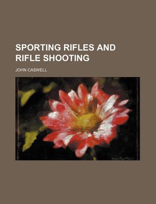 Sporting Rifles and Rifle Shooting - Caswell, John