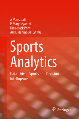 Sports Analytics: Data-Driven Sports and Decision Intelligence - Mansurali, A (Editor), and Jeyanthi, P. Mary (Editor), and Hack-Polay, Dieu (Editor)