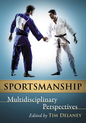 Sportsmanship: Multidisciplinary Perspectives - Delaney, Tim (Editor)