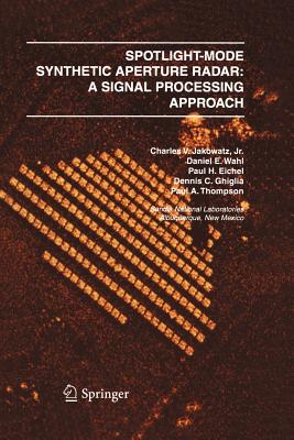 Spotlight-Mode Synthetic Aperture Radar: A Signal Processing Approach: A Signal Processing Approach - Jakowatz, Charles V J, and Wahl, Daniel E, and Eichel, Paul H