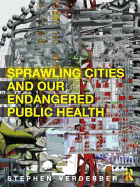 Sprawling Cities and Our Endangered Public Health