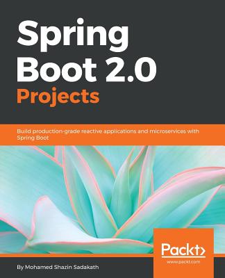 Spring Boot 2.0 Projects: Build production-grade reactive applications and microservices with Spring Boot - Sadakath, Mohamed Shazin