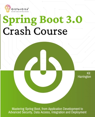 Spring Boot 3.0 Crash Course: Mastering Spring Boot, from Application Development to Advanced Security, Data Access, Integration and Deployment - Harrington, Kit