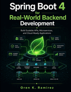 Spring Boot 4 for Real-World Backend Development: Build Scalable APIs, Microservices, and Cloud-Ready Applications