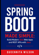 Spring Boot Made Simple: Build Modern Java Web Apps and REST APIs with Java