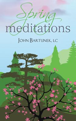 Spring Meditations - Bartunek, John, Father, LC