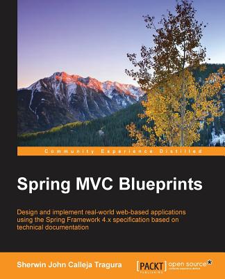 Spring MVC Blueprints: Design and implement real-world web-based applications using the Spring Framework 4.x specification based on technical documentation - Tragura, Sherwin John C.
