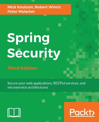 Spring Security: Secure your web applications, RESTful services, and microservice architectures - Knutson, Mick, and Winch, Robert, and Mularien, Peter