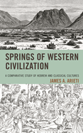 Springs of Western Civilization: A Comparative Study of Hebrew and Classical Cultures
