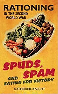 Spuds, Spam and Eating for Victory: Rationing in the Second World War