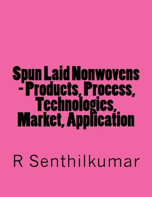 Spun Laid Nonwovens - Products, Process, Technologies, Market, Application - Senthilkumar, R
