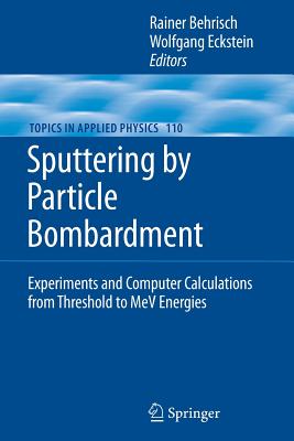 Sputtering by Particle Bombardment: Experiments and Computer Calculations from Threshold to MeV Energies - Behrisch, Rainer (Editor), and Eckstein, Wolfgang (Editor)