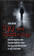 Spy and Counterspy: Secret Agents and Double Agents from the Second World War to the Cold War