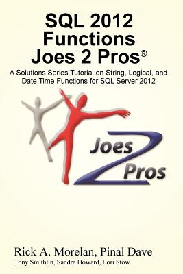 SQL 2012 Functions Joes 2 Pros (R): A Solutions Series Tutorial on String, Logical, and Date Time Functions for SQL Server 2012 - Morelan, Rick