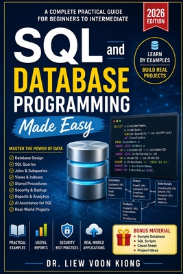 SQL and Database Programming Made Easy: A Practical Beginner-to-Intermediate Guide to SQL, Database Design, Queries, Stored Procedures, Transactions, and Application Development - Liew, Voon Kiong