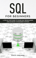SQL for Beginners: A Step by Step Guide to Learn SQL Programming and Database Management Systems