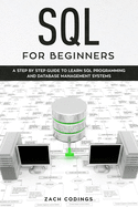 SQL for Beginners: A Step by Step Guide to Learn SQL Programming and Database Management Systems.