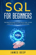 SQL for Beginners: The Practice Guide to Learn SQL in 1 Day + 10 Tips + Exercises, Projects, and Applications