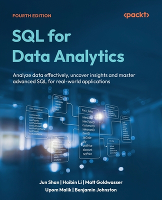 SQL for Data Analytics: Analyze data effectively, uncover insights and  master advanced SQL for real-world applications - Shan, Jun, and Li, Haibin, and Goldwasser, Matt